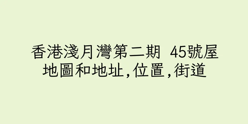 香港淺月灣第二期 45號屋地圖和地址,位置,街道