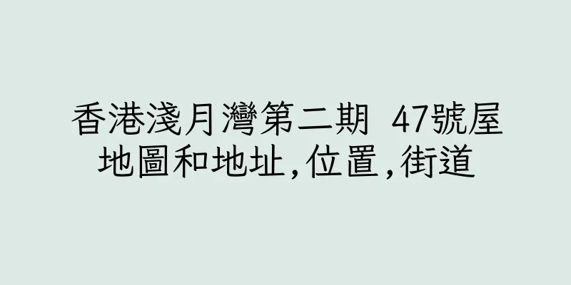 香港淺月灣第二期 47號屋地圖和地址,位置,街道