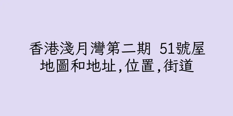 香港淺月灣第二期 51號屋地圖和地址,位置,街道