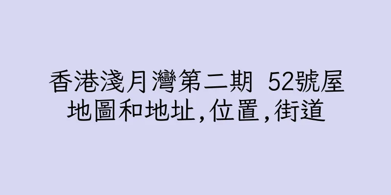 香港淺月灣第二期 52號屋地圖和地址,位置,街道