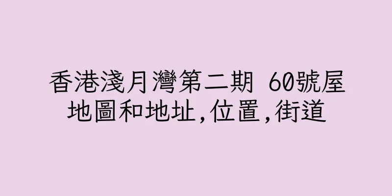 香港淺月灣第二期 60號屋地圖和地址,位置,街道