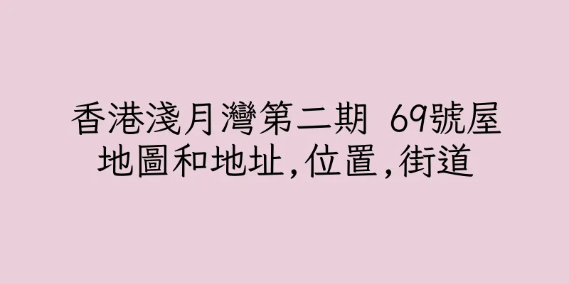 香港淺月灣第二期 69號屋地圖和地址,位置,街道