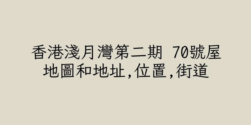 香港淺月灣第二期 70號屋地圖和地址,位置,街道