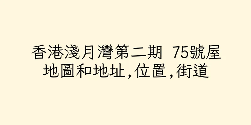香港淺月灣第二期 75號屋地圖和地址,位置,街道