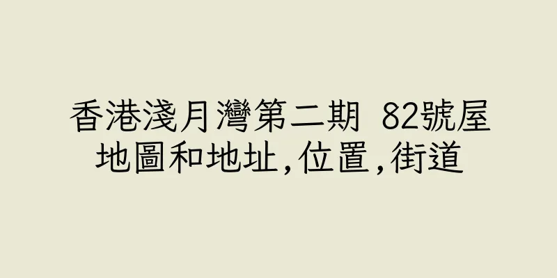 香港淺月灣第二期 82號屋地圖和地址,位置,街道