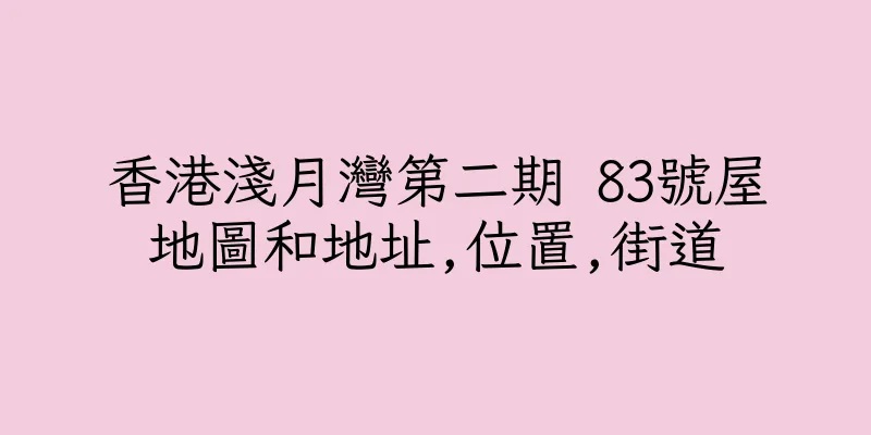 香港淺月灣第二期 83號屋地圖和地址,位置,街道