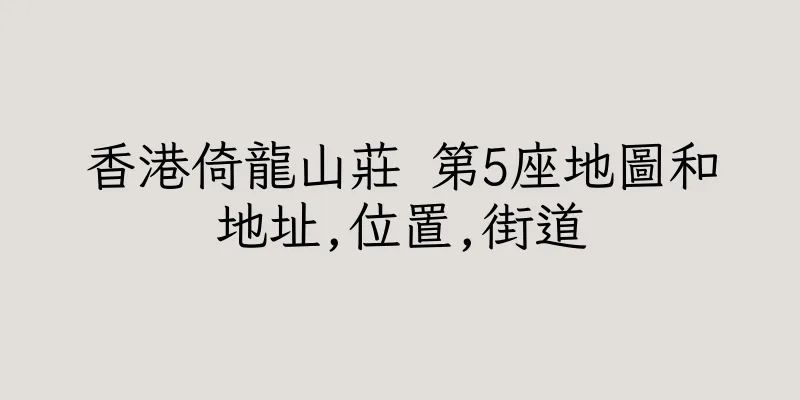 香港倚龍山莊 第5座地圖和地址,位置,街道