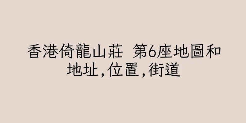 香港倚龍山莊 第6座地圖和地址,位置,街道