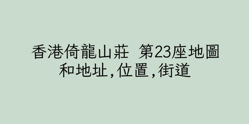 香港倚龍山莊 第23座地圖和地址,位置,街道