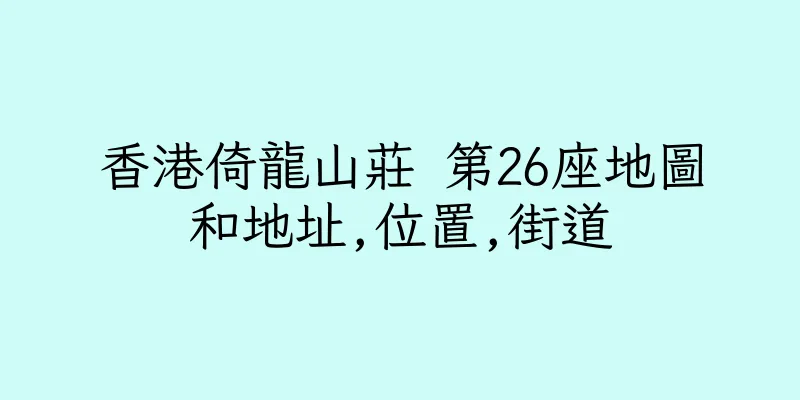 香港倚龍山莊 第26座地圖和地址,位置,街道