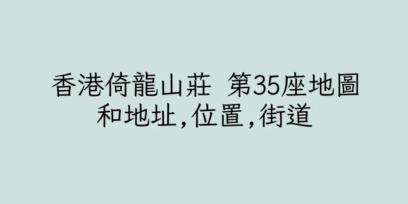 香港倚龍山莊 第35座地圖和地址,位置,街道