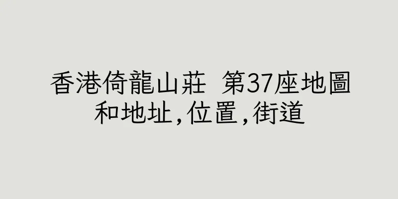 香港倚龍山莊 第37座地圖和地址,位置,街道
