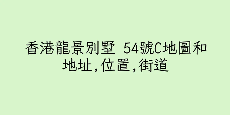 香港龍景別墅 54號C地圖和地址,位置,街道