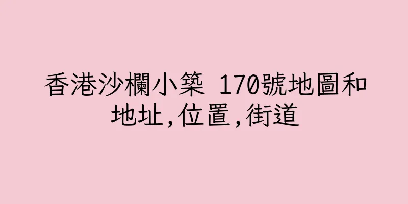 香港沙欄小築 170號地圖和地址,位置,街道