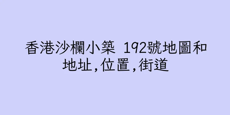 香港沙欄小築 192號地圖和地址,位置,街道