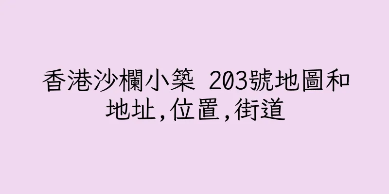 香港沙欄小築 203號地圖和地址,位置,街道