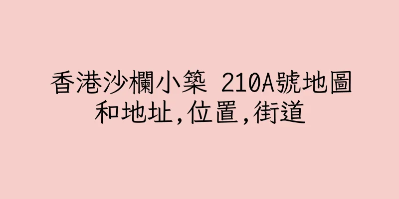 香港沙欄小築 210A號地圖和地址,位置,街道
