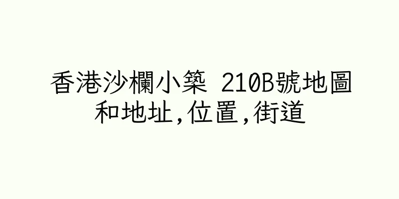 香港沙欄小築 210B號地圖和地址,位置,街道