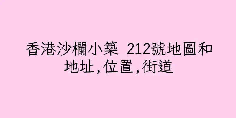 香港沙欄小築 212號地圖和地址,位置,街道