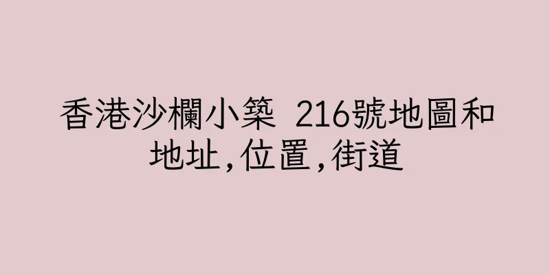 香港沙欄小築 216號地圖和地址,位置,街道