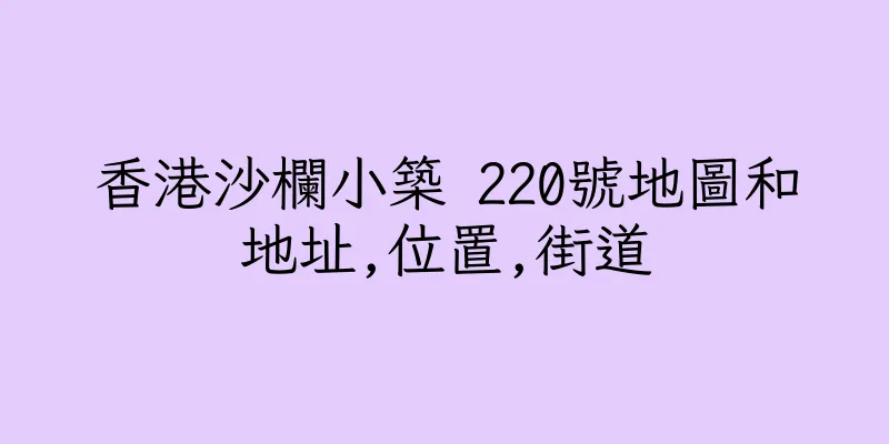 香港沙欄小築 220號地圖和地址,位置,街道