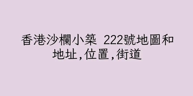 香港沙欄小築 222號地圖和地址,位置,街道