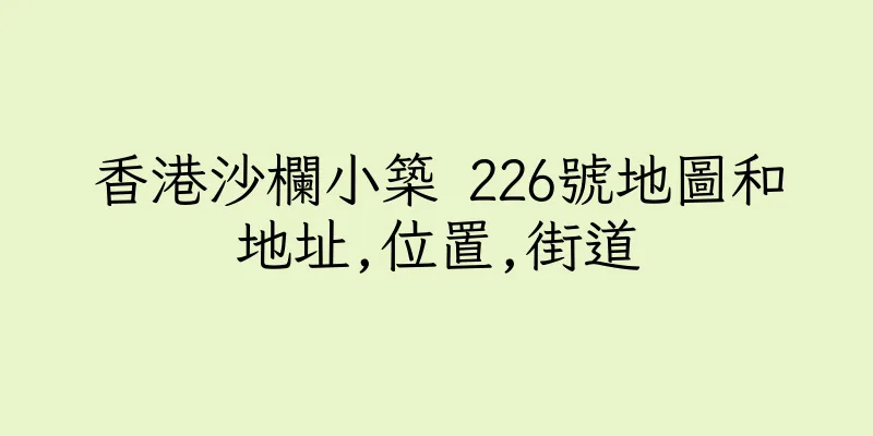 香港沙欄小築 226號地圖和地址,位置,街道