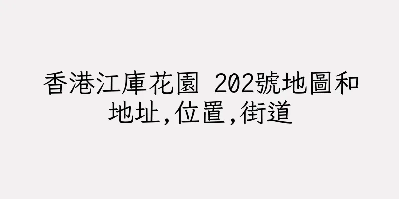 香港江庫花園 202號地圖和地址,位置,街道