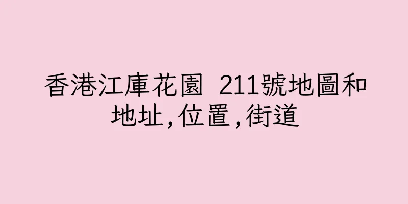 香港江庫花園 211號地圖和地址,位置,街道