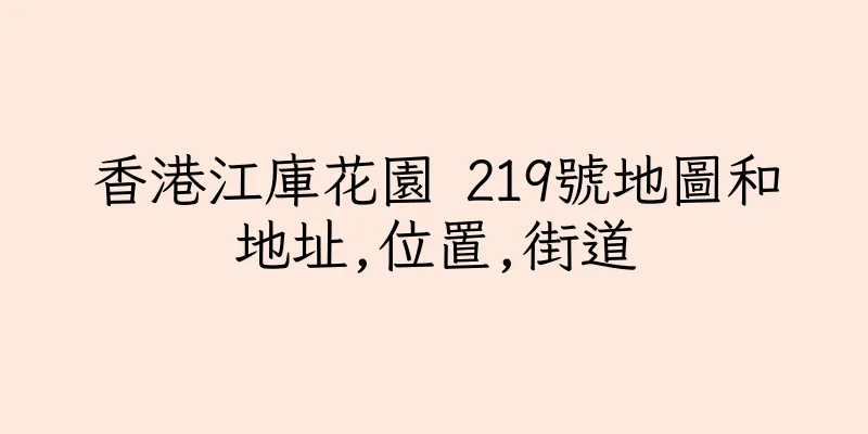 香港江庫花園 219號地圖和地址,位置,街道