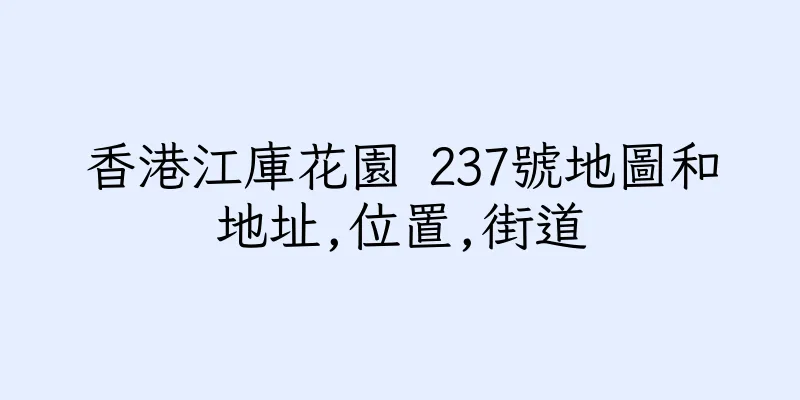 香港江庫花園 237號地圖和地址,位置,街道