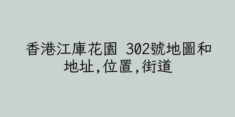 香港江庫花園 302號地圖和地址,位置,街道