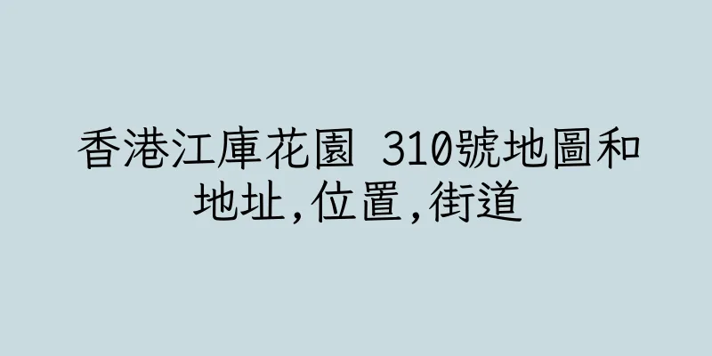 香港江庫花園 310號地圖和地址,位置,街道