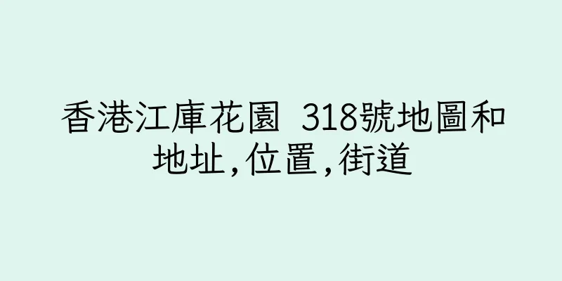 香港江庫花園 318號地圖和地址,位置,街道