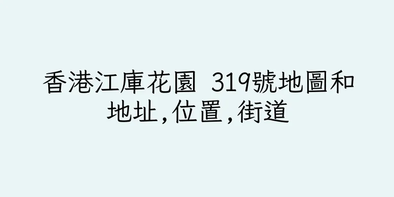 香港江庫花園 319號地圖和地址,位置,街道