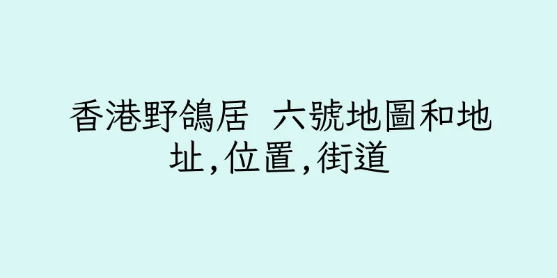 香港野鴿居 六號地圖和地址,位置,街道