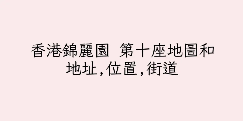 香港錦麗園 第十座地圖和地址,位置,街道