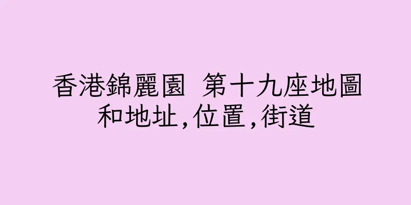 香港錦麗園 第十九座地圖和地址,位置,街道