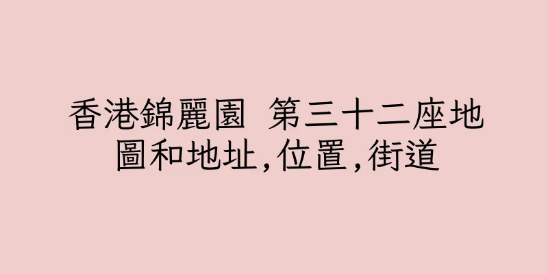 香港錦麗園 第三十二座地圖和地址,位置,街道