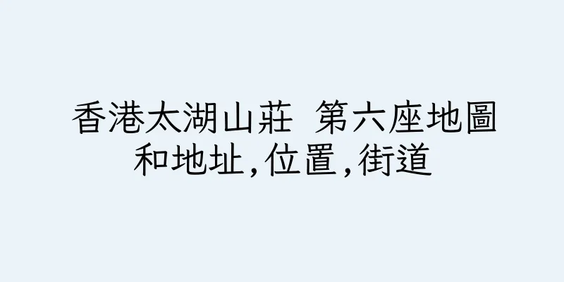 香港太湖山莊 第六座地圖和地址,位置,街道