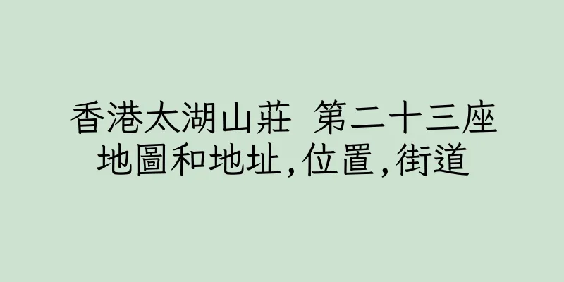 香港太湖山莊 第二十三座地圖和地址,位置,街道
