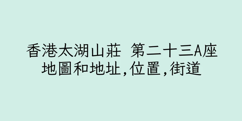 香港太湖山莊 第二十三A座地圖和地址,位置,街道