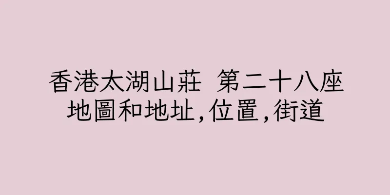 香港太湖山莊 第二十八座地圖和地址,位置,街道