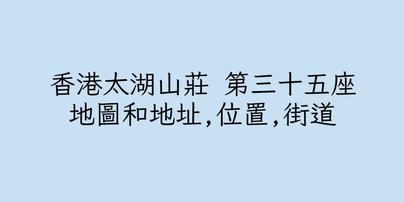 香港太湖山莊 第三十五座地圖和地址,位置,街道