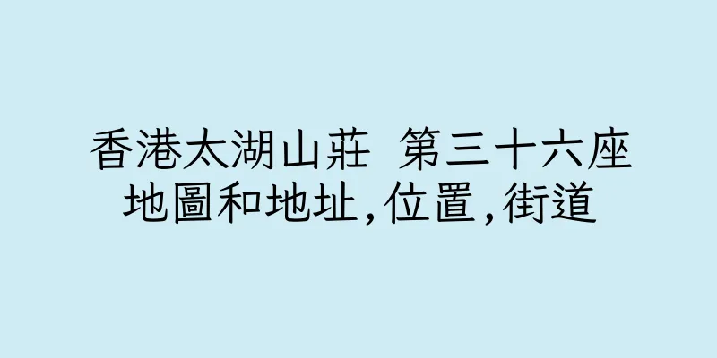 香港太湖山莊 第三十六座地圖和地址,位置,街道