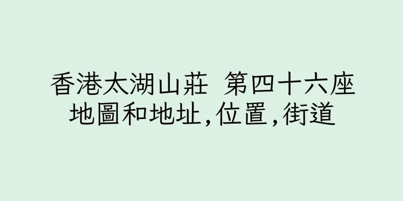 香港太湖山莊 第四十六座地圖和地址,位置,街道