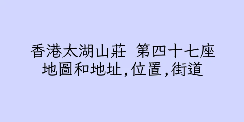 香港太湖山莊 第四十七座地圖和地址,位置,街道