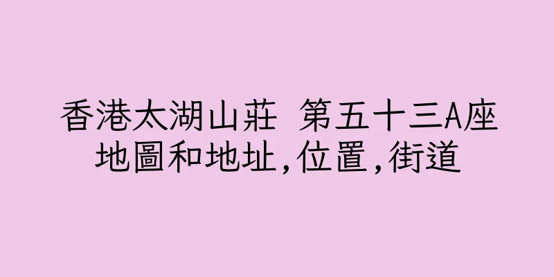 香港太湖山莊 第五十三A座地圖和地址,位置,街道