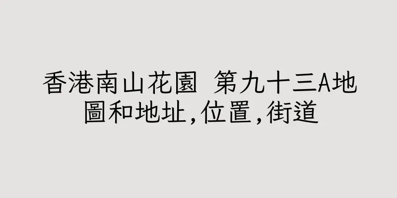 香港南山花園 第九十三A地圖和地址,位置,街道