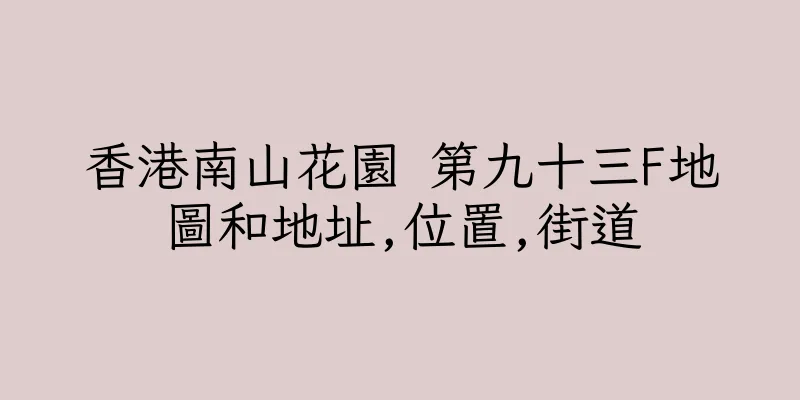 香港南山花園 第九十三F地圖和地址,位置,街道